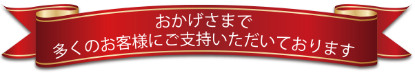 おかげさまで多くのお客様にご支持いただいております